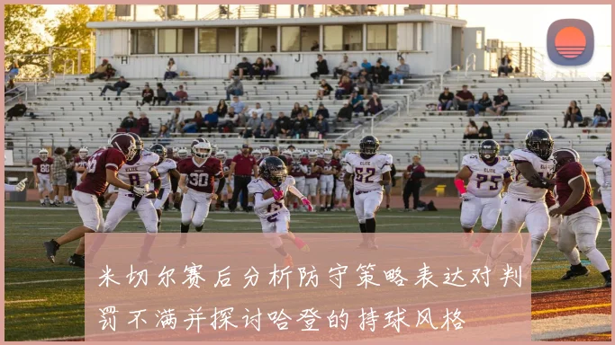 米切尔赛后分析防守策略表达对判罚不满并探讨哈登的持球风格